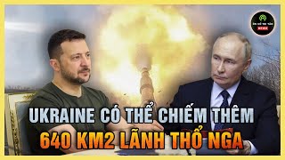 BÌNH LUẬN: Ukraine có thể chiếm thêm 640 km² lãnh thổ và bắt được tướng Nga