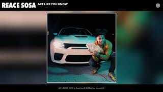 Reace Sosa - ACT LIKE YOU KNOW (Official Audio)