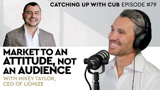 Market to an Attitude, not an Audience - Catching up with CUB #79 with Mikey Taylor