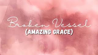 BROKEN VESSEL (Amazing Grace) | Praise & Worship Song lyric video