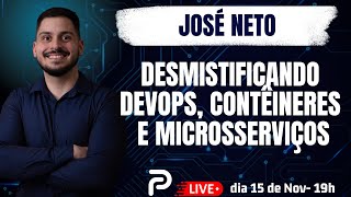 JOSÉ NETO: DESMISTIFICANDO DEVOPS, CONTÊINERES  E MICROSERVIÇOS