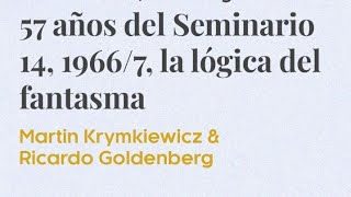 "57 años del Seminario 14, 1966/7, la lógica del fantasma". Martín Krymkiewicz & Ricardo Goldenberg