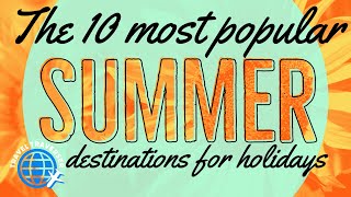 The 10 most popular destinations for summer holidays