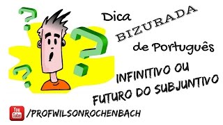 Dica Bizurada 37 (Infinitivo ou Futuro do Subjuntivo)