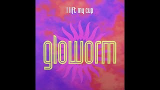 Gloworm – I Lift My Cup