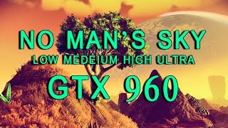 No Man's Sky Low Medium High Ultra GTX 960 2GB FPS Test 1080p