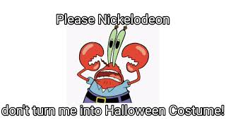 Please Nickelodeon don't turn me into Halloween Costume! (Mr. Krabs)