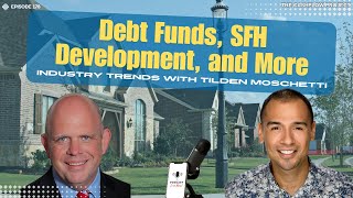 Debt Funds, SFH Development, and More: Industry Trends with Tilden Moschetti (CP 178)