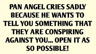 🧾PAN ANGEL CRIES SADLY BECAUSE HE WANTS TO TELL YOU SOMETHING THAT THEY ARE CONSPIRING AGAINST YOU..