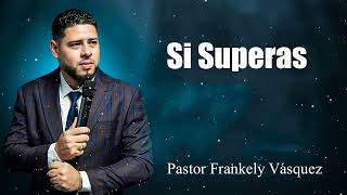 Si Superas - Pastor Frankely Vásquez