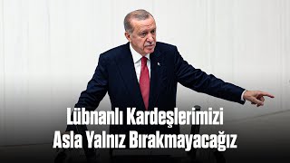 Lübnanlı Kardeşlerimizi Asla Yalnız Bırakmayacağız