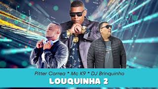 Louquinha 2 - Mc K9, Dj Brinquinho e Pitter Correa