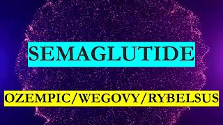 SEMAGLUTIDE  OZEMPIC WEGOVY RYBELSUS