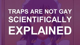 TRAPS ARE NOT GAY [SCIENTIFICALLY EXPLAINED]