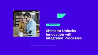 Shimano Unlocks Innovation with Integrated Processes - IN203v