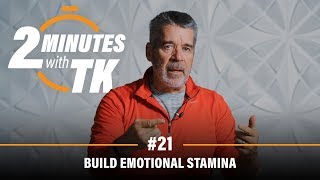 2 Minutes with TK #21: Build Emotional Stamina