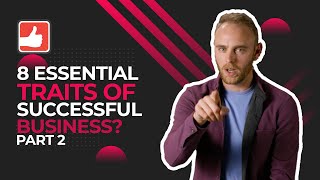 PART 2: 8 Essential Traits of Successful Businesses