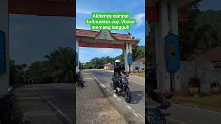 AKHIRNYA BISA SAMPAI KE KALIMANTAN NAIK MOTOR VIXION