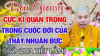 [Thầy Thích Nhuận Đức]: Bài Giảng Vô Cùng Quan Trọng Trong Cuộc Đời Của Thầy Nhuận Đức