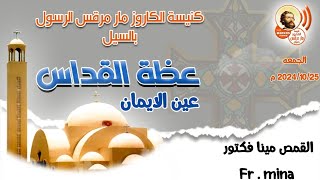 عظة عين الايمان القمص مينا فكتور كاهن كنيسة مارمرقس بأسوان قداس الجمعه ٢٠٢٤/١٠/٢٥م( ١٥ بابه ١٧٤١ ش )