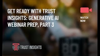 Get Ready with Trust Insights: Generative AI Webinar Prep, Part 3 of 5