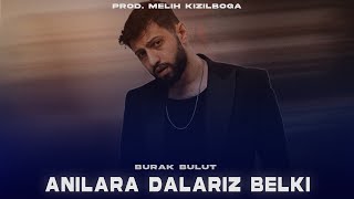 Burak Bulut - Anılara Dalarız Belki ( Prod. Melih Kızılboğa )