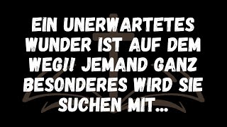 Ein unerwartetes Wunder ist auf dem Weg!! JEMAND GANZ BESONDERES WIRD SIE SUCHEN MIT