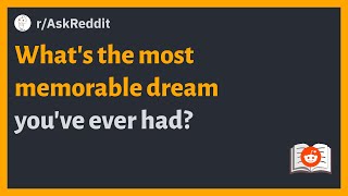 (r/AskReddit) What's the most memorable dream you've ever had?