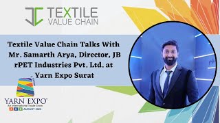 Textile Value Chain Talks With Mr. Samarth Arya, Director, JB rPET Industries Pvt. Ltd. at Yarn Expo