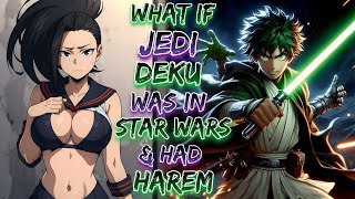 What If Jedi Deku Was In Star Wars & A Had Harem!? | Part 1