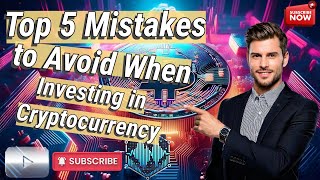 Top 5 Mistakes to Avoid When Investing in Cryptocurrency