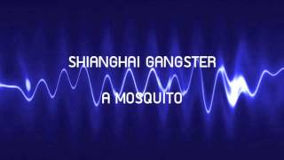 SHIANGHAI GANGSTER - A MOSQUITO