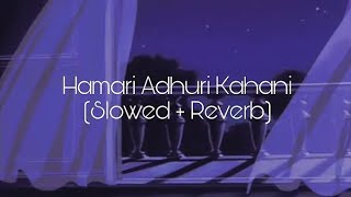 Hamari Adhuri Kahani (Slowed + Reverb)