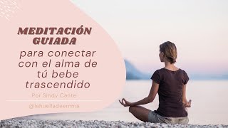 MEDITACION PARA CONECTAR CON EL ALMA DE TU BEBE TRASCENDIDO | GUIADA POR SINDY CANTE