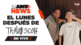 #LaJuntaNews #246 | EL LUNES DESPUÉS DE TRAVIS SCOTT JUNTO A MAKAKO, CRIS HUNNA Y EL TRAVIS CHILENO🌵