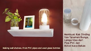 Cara Membuat Rak Dinding, Vas Tanaman dan Lampu Hias Sederhana dari Pipa PVC dan Botol Bekas