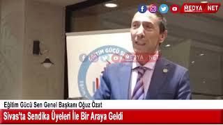 Eğitim Gücü Sen Genel Başkanı Oğuz Özat Sivas'ta sendika üyeleri ile bir araya geldi