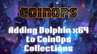 Adding Dolphin x64 to CoinOps Collections