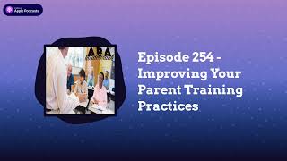 ABA Inside Track - Episode 254 - Improving Your Parent Training Practices