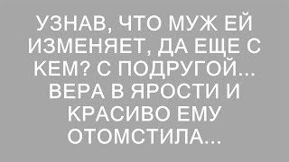 Узнав, что муж ей изменяет, да еще с кем? С подругой... Вера в ярости и красиво ему отомстила...