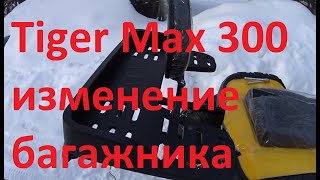 Tiger Max 300 изменения багажника и другое