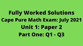 Cape Pure Mathematics Unit 1 2021 Exam: Fully Worked Solutions (Part 1) Q1 to Q3:    Adobe Math Lab