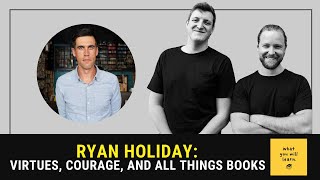 Ryan Holiday: Virtues, Courage, and All Things Books