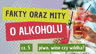 Fakty i Mity o Alkoholu cz. 5 - Co jest zdrowsze? Piwo, wino czy wódka?