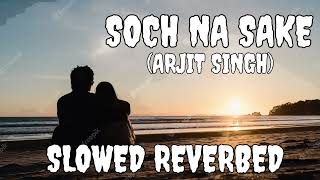 Soch Na Sake (Slowed + Reverbed) | Arjit Singh | Akshay Kumar