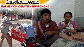 Thiếu Nữ Xinh Đẹp Vừa Sinh Con Ra,Hai Mẹ Con Đã Mưu Sinh Bôn Ba Nuôi Chồng Ai Nấy Cũng Xót Xa