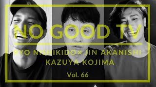 NO GOOD TV - Vol. 66 | RYO NISHIKIDO & JIN AKANISHI & KAZUYA KOJIMA