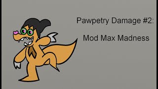 Pawpetry Damage #2; Mod Max Madness