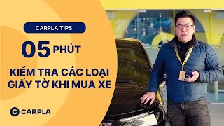 CARPLA TIPS | 5 PHÚT KIỂM TRA CÁC LOẠI GIẤY TỜ KHI MUA XE ĐÃ QUA SỬ DỤNG CÙNG CARPLA