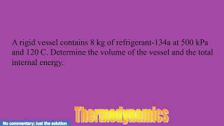 A rigid vessel contains 8 kg of refrigerant-134a at 500 kPa and 120 C. Determine the volume of the